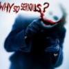 Why So Serious ?